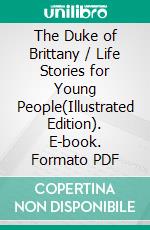 The Duke of Brittany / Life Stories for Young People(Illustrated Edition). E-book. Formato PDF ebook