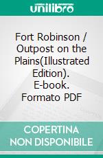 Fort Robinson / Outpost on the Plains(Illustrated Edition). E-book. Formato PDF