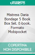 Mistress Daria Bondage 5 Book Box Set. E-book. Formato Mobipocket ebook