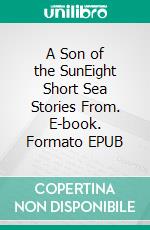 A Son of the SunEight Short Sea Stories From. E-book. Formato Mobipocket ebook di Jack London