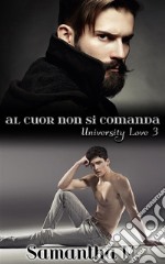 Al Cuor Non Si Comanda (University Love Vol. 3) . E-book. Formato EPUB ebook