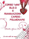 Corso “mini” BLS-D e Rianimazione Cardio Polmonare. E-book. Formato EPUB ebook di Claudio Spina FS