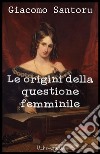 Le origini della questione femminile. E-book. Formato EPUB ebook di Giacomo Santoru