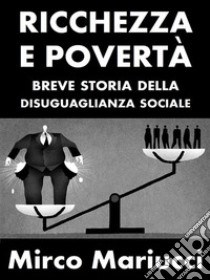 Ricchezza e povertà. Breve storia della disuguaglianza sociale.. E-book. Formato PDF ebook di Mirco Mariucci