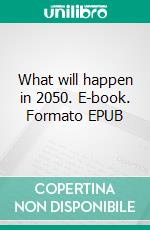 What will happen in 2050. E-book. Formato EPUB ebook