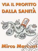 Via il profitto dalla sanità!. E-book. Formato PDF ebook