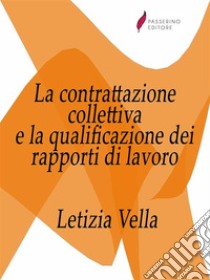 La contrattazione collettiva e la qualificazione dei rapporti di lavoro . E-book. Formato Mobipocket ebook di Letizia Vella 