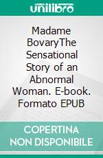 Madame BovaryThe Sensational Story of an Abnormal Woman. E-book. Formato Mobipocket ebook