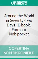 Around the World in Seventy-Two Days. E-book. Formato Mobipocket ebook di Nellie Bly