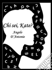 Chi sei, Kate?. E-book. Formato EPUB ebook di Angelo D'Antonio