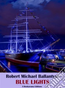 Blue Lights. E-book. Formato EPUB ebook di Robert Michael Ballantyne