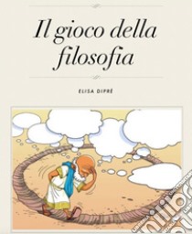 Il gioco della filosofia. E-book. Formato PDF ebook di Elisa Dipré