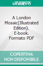 A London Mosaic(Illustrated Edition). E-book. Formato PDF ebook di Walter Lionel George