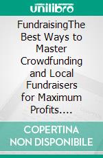 FundraisingThe Best Ways to Master Crowdfunding and Local  Fundraisers for Maximum Profits. E-book. Formato EPUB ebook di Julia Fanthom