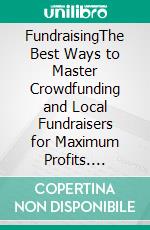 FundraisingThe Best Ways to Master Crowdfunding and Local  Fundraisers for Maximum Profits. E-book. Formato EPUB ebook