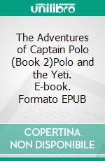 The Adventures of Captain Polo (Book 2)Polo and the Yeti. E-book. Formato EPUB ebook