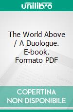 The World Above / A Duologue. E-book. Formato PDF ebook