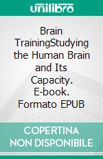 Brain TrainingStudying the Human Brain and Its Capacity. E-book. Formato EPUB ebook di Dwayne Johnsen