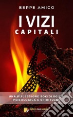 I Vizi CapitaliUna riflessione sociologica, psicologica e spirituale. E-book. Formato PDF ebook