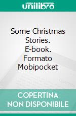 Some Christmas Stories. E-book. Formato Mobipocket ebook di Charles Dickens