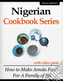 Nigerian Cookbook Series with Video GuideHow to Make Amala Food for a family of Six. E-book. Formato EPUB ebook di Sanusi A. L.