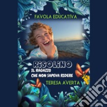 Risolino, il ragazzo che non sapeva riderefavola educativa. E-book. Formato Mobipocket ebook di Teresa Averta