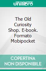 The Old Curiosity Shop. E-book. Formato Mobipocket ebook di Charles Dickens