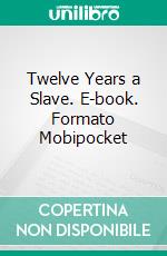 Twelve Years a Slave. E-book. Formato Mobipocket ebook di Solomon Northup