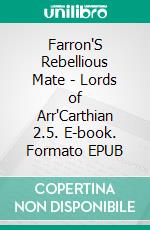 Farron'S Rebellious Mate - Lords of Arr'Carthian 2.5. E-book. Formato EPUB ebook