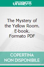 The Mystery of the Yellow Room. E-book. Formato PDF ebook