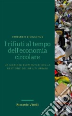 I rifiuti al tempo dell&apos;economia circolareLe nozioni elementari della gestione dei rifiuti urbani. E-book. Formato EPUB ebook