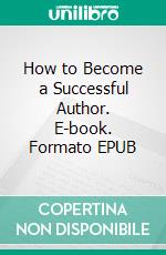 How to Become a Successful Author. E-book. Formato EPUB ebook di Russell Nohelty