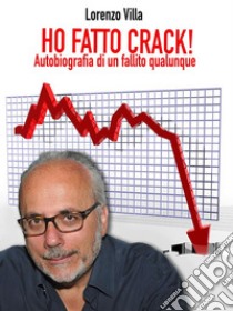 Ho fatto Crack!Autobiografia di un fallito qualunque. E-book. Formato Mobipocket ebook di Lorenzo Villa