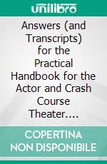 Answers (and Transcripts) for the Practical Handbook for the Actor and Crash Course Theater. E-book. Formato PDF ebook di Tory S. Thorkelson