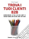 Trova i tuoi clienti B2BCome creare la tua lista di clienti in target senza spendere una fortuna. E-book. Formato EPUB ebook