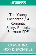 The Young Enchanted / A Romantic Story. E-book. Formato PDF ebook