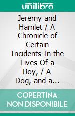 Jeremy and Hamlet / A Chronicle of Certain Incidents In the Lives Of a Boy, / A Dog, and a Country Town. E-book. Formato PDF ebook di Hugh Walpole