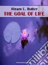 The Goal of Life. E-book. Formato EPUB ebook di Hiram E. Butler