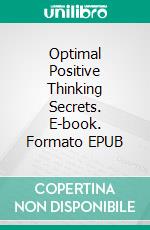 Optimal Positive Thinking Secrets. E-book. Formato EPUB