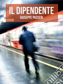 Il Dipendente. E-book. Formato EPUB ebook di Giuseppe Passeri