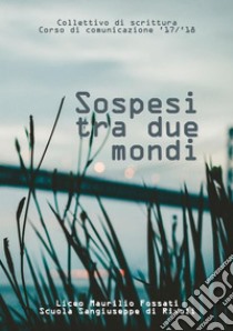 Sospesi tra due mondi. E-book. Formato EPUB ebook di Corso Comunicazione Liceo Fossati Rivoli 2018