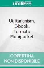 Utilitarianism. E-book. Formato Mobipocket ebook di John Stuart Mill