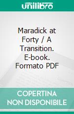 Maradick at Forty / A Transition. E-book. Formato PDF ebook