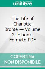 The Life of Charlotte Brontë — Volume 2. E-book. Formato PDF ebook