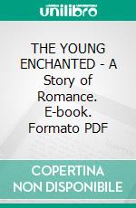 THE YOUNG ENCHANTED - A Story of Romance. E-book. Formato PDF ebook