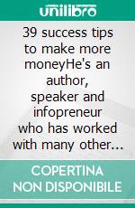 39 success tips to make more moneyHe's an author, speaker and infopreneur who has worked with many other successful individuals around the world. . E-book. Formato PDF ebook