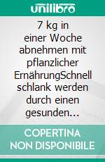 7 kg in einer Woche abnehmen mit pflanzlicher ErnährungSchnell schlank werden durch einen gesunden Lebensstil. E-book. Formato EPUB ebook di Jennifer Rehn