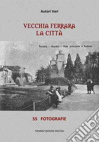 Vecchia Ferrara. La città55 fotografie. E-book. Formato EPUB ebook
