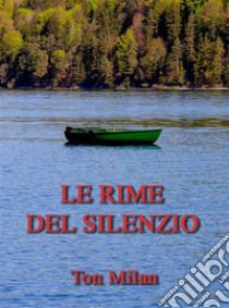 Le rime del silenzioPoesie di vita, d'amore e libertà. E-book. Formato Mobipocket ebook di Ton Milan