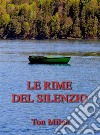 Le rime del silenzioPoesie di vita, d'amore e libertà. E-book. Formato Mobipocket ebook di Ton Milan